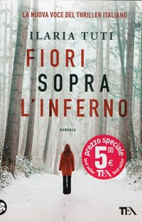 Fiori sopra l'inferno / Ilaria Tuti