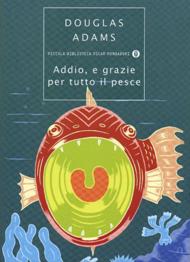 Addio, e grazie per tutto il pesce / Douglas Adams