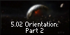 5.02 Orientation: Part 2